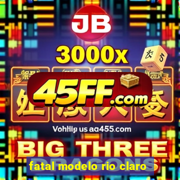 fatal modelo rio claro